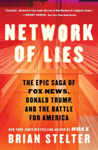 Title: Network of Lies: The Epic Saga of Fox News, Donald Trump, and the Battle for American Democracy, Author: Brian Stelter
