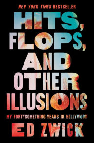 Read books online for free and no download Hits, Flops, and Other Illusions: My Fortysomething Years in Hollywood  in English by Ed Zwick 9781668046999