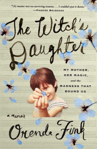 Title: The Witch's Daughter: My Mother, Her Magic, and the Madness that Bound Us, Author: Orenda Fink