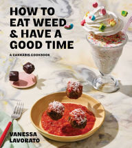 How to Eat Weed and Have a Good Time: A Cannabis Cookbook