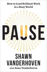 Title: Pause: How to Lead Brilliant Work in a Busy World, Author: Shawn Vanderhoven