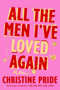 Title: All the Men I've Loved Again: A Novel, Author: Christine Pride