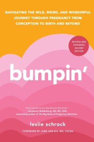 Title: Bumpin': Navigating the Wild, Weird, and Wonderful Journey from Conception to Birth and Beyond, REVISED AND UPDATED, Author: Leslie Schrock