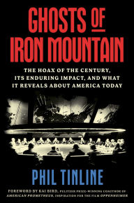 Title: Ghosts of Iron Mountain: The Hoax of the Century, Its Enduring Impact, and What It Reveals About America Today, Author: Phil Tinline