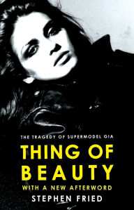 Title: Thing of Beauty: The Tragedy of Supermodel Gia, Author: Stephen Fried