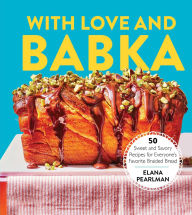 Title: With Love and Babka: 50 Sweet and Savory Recipes for Everyone's Favorite Braided Bread (A Cookbook), Author: Elana Pearlman