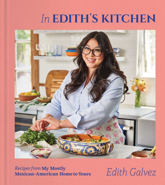 Edith's Kitchen: Recipes from My Mostly Mexican-American Home to Yours (A Cookbook)