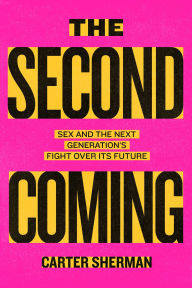 Title: The Second Coming: Sex and the Next Generation's Fight Over Its Future, Author: Carter Sherman