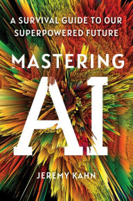 Free ebooks downloading in pdf Mastering AI: A Survival Guide to Our Superpowered Future 9781668053324 (English Edition) by Jeremy Kahn PDB DJVU