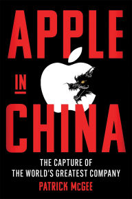 Title: Apple in China: The Capture of the World's Greatest Company, Author: Patrick McGee