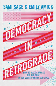 Ebook free download grey Democracy in Retrograde: How to Make Changes Big and Small in Our Country and in Our Lives (English Edition) by Sami Sage, Emily Amick 9781668053485 