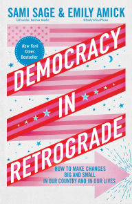 Ebook in txt format free download Democracy in Retrograde: How to Make Changes Big and Small in Our Country and in Our Lives by Sami Sage, Emily Amick 9781668053485 FB2 ePub PDB