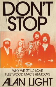 Title: Don't Stop: Why We (Still) Love Fleetwood Mac's Rumours, Author: Alan Light