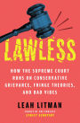 Lawless: How the Supreme Court Runs on Conservative Grievance, Fringe Theories, and Bad Vibes