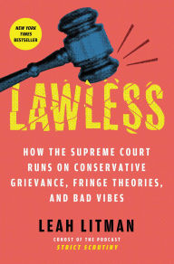 Lawless: How the Supreme Court Runs on Conservative Grievance, Fringe Theories, and Bad Vibes