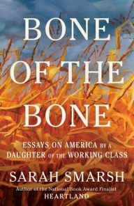 Epub ebooks download for free Bone of the Bone: Essays on America by a Daughter of the Working Class by Sarah Smarsh 9781668061848 MOBI