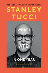 Title: What I Ate in One Year: (and related thoughts), Author: Stanley Tucci
