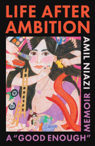 Title: Life After Ambition: A Good Enough Memoir, Author: Amil Niazi