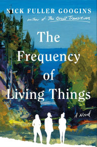 Title: The Frequency of Living Things: A Novel, Author: Nick Fuller Googins