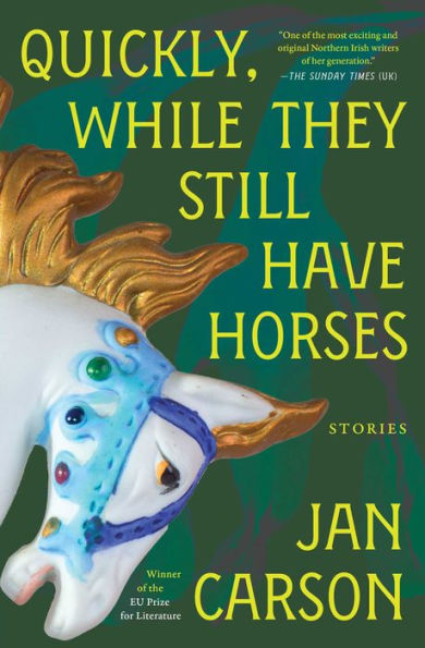 Quickly, While They Still Have Horses: Stories