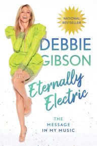 Title: Eternally Electric: The Message in My Music, Author: Debbie Gibson