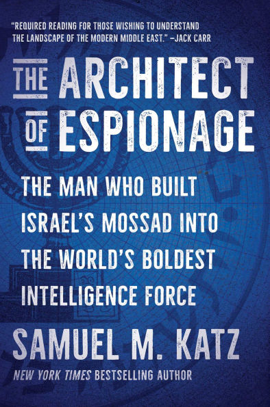 the Architect of Espionage: Man Who Built Israel's Mossad into World's Boldest Intelligence Force
