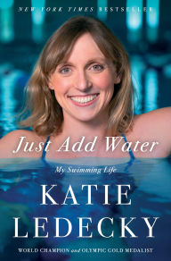 Title: Just Add Water: My Swimming Life, Author: Katie Ledecky