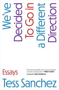 Title: We've Decided to Go in a Different Direction: Essays, Author: Tess Sanchez