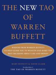 The New Tao of Warren Buffett: Wisdom from Warren Buffett to Help Guide You to Wealth and Make the Best Decisions About Life and Money