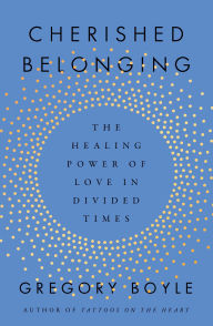 Title: Cherished Belonging: The Healing Power of Love in Divided Times, Author: Gregory Boyle