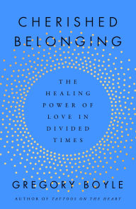 Title: Cherished Belonging: The Healing Power of Love in Divided Times, Author: Gregory Boyle