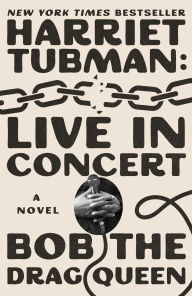 Title: Harriet Tubman: Live in Concert: A Novel, Author: Bob the Drag Queen