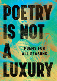 Title: Poetry Is Not a Luxury: Poems for All Seasons, Author: Anonymous