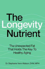 Title: The Longevity Nutrient: The Unexpected Fat That Holds The Key to Healthy Aging, Author: Stephanie Venn-Watson