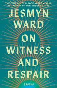 Title: On Witness and Respair: Essays, Author: Jesmyn Ward