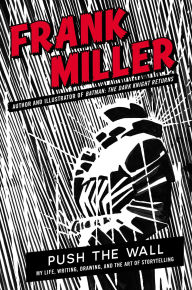 Title: Push the Wall: My Life, Writing, Drawing, and the Art of Storytelling, Author: Frank Miller