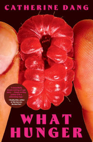 Title: What Hunger: A Novel, Author: Catherine Dang