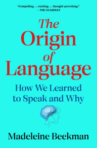 Title: The Origin of Language: How We Learned to Speak and Why, Author: Madeleine Beekman
