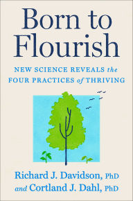 Title: Born to Flourish: New Science Reveals the Four Practices of Thriving, Author: Richard J. Davidson PhD
