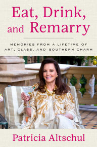 Eat, Drink, and Remarry: Memories from a Lifetime of Art, Class, and Southern Charm