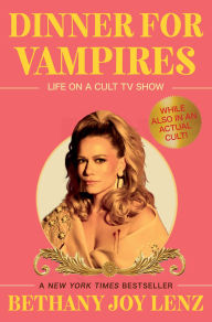 Title: Dinner for Vampires: Life on a Cult TV Show (While also in an Actual Cult!), Author: Bethany Joy Lenz