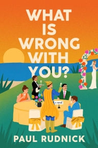 Title: What Is Wrong with You?: A Novel, Author: Paul Rudnick