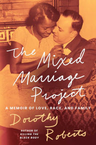 Title: The Mixed Marriage Project: A Memoir of Love, Race, and Family, Author: Dorothy Roberts