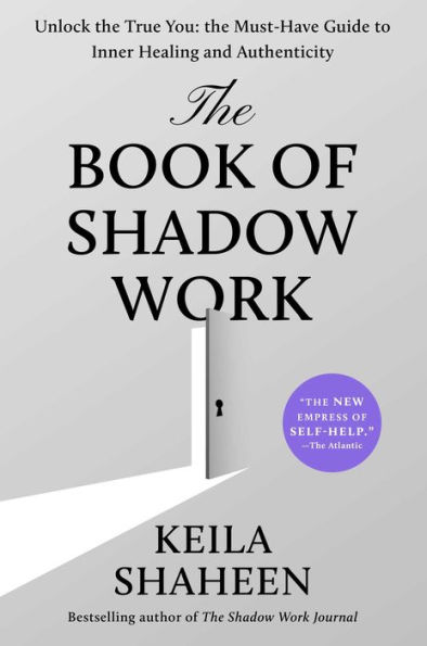 The Book of Shadow Work: Unlock the True You: The Must-Have Guide to Inner Healing and Authenticity
