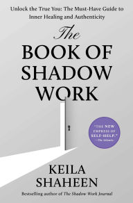 Title: The Book of Shadow Work: Unlock the True You: The Must-Have Guide to Inner Healing and Authenticity, Author: Keila Shaheen