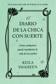 Title: El diario de la chica con suerte: Cómo cualquiera puede manifestar la vida de sus sueños, Author: Keila Shaheen