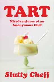 Title: Tart: Misadventures of an Anonymous Chef, Author: Slutty Cheff