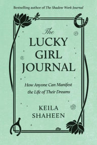 Title: The Lucky Girl Journal: How Anyone Can Manifest the Life of Their Dreams, Author: Keila Shaheen