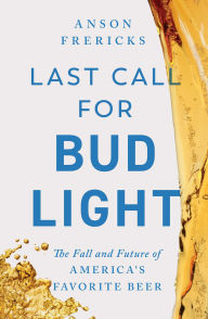 Free ebook textbook downloads Last Call for Bud Light: The Fall and Future of America's Favorite Beer in English iBook