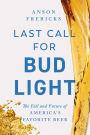 Last Call for Bud Light: The Fall of America's Favorite Beer